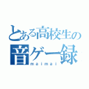 とある高校生の音ゲー録（ｍａｉｍａｉ）