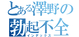 とある澤野の勃起不全（インデックス）