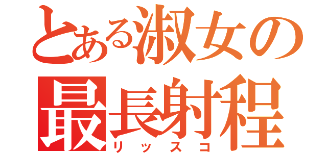 とある淑女の最長射程（リッスコ）