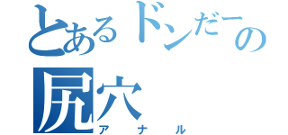 とあるドンだーの尻穴（アナル）