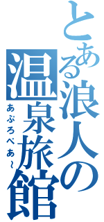 とある浪人の温泉旅館（あぷろぺあ～）