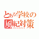 とある学校の風紀対策（ジャッジメント）