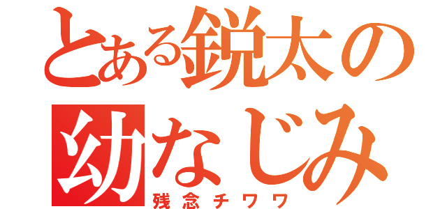 とある鋭太の幼なじみ（残念チワワ）