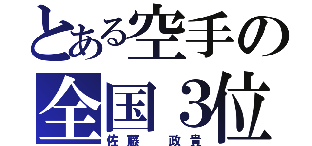 とある空手の全国３位（佐藤 政貴）