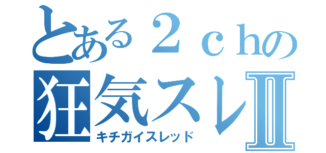 とある２ｃｈの狂気スレⅡ（キチガイスレッド）