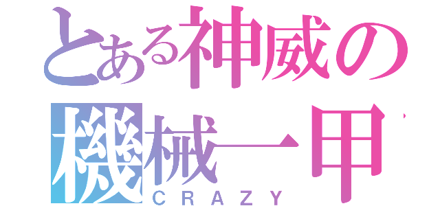 とある神威の機械一甲（ＣＲＡＺＹ）