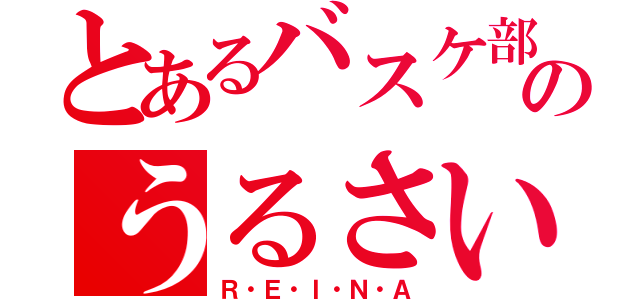 とあるバスケ部のうるさい奴（Ｒ・Ｅ・Ｉ・Ｎ・Ａ）