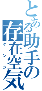 とある助手の存在空気（ケンジ）