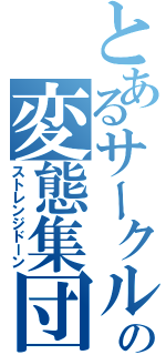 とあるサークルの変態集団（ストレンジドーン）