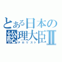 とある日本の総理大臣Ⅱ（テロリスト）