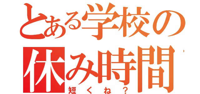 とある学校の休み時間（短くね？）