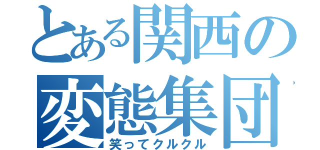 とある関西の変態集団（笑ってクルクル）