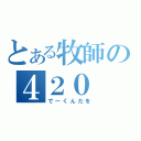 とある牧師の４２０（でーくんだを）