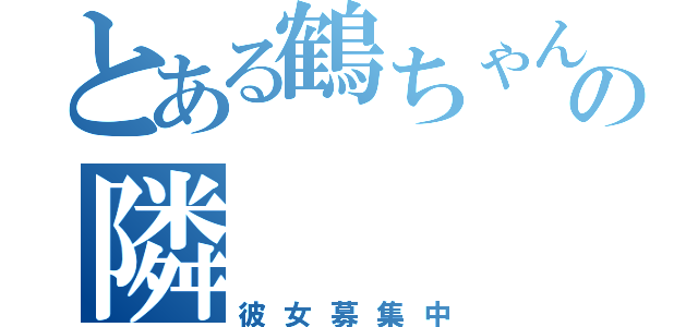 とある鶴ちゃんの隣（彼女募集中）