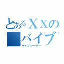 とあるＸＸの バイブ（バイブレーター）