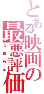 とある映画の最悪評価Ⅱ（つまらん）