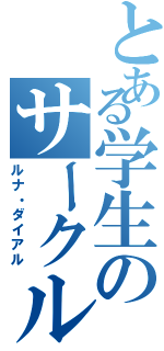 とある学生のサークル（ルナ・ダイアル）