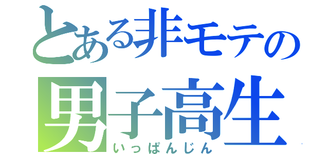 とある非モテの男子高生（いっぱんじん）