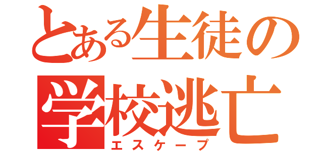 とある生徒の学校逃亡（エスケープ）