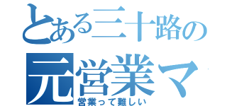 とある三十路の元営業マン（営業って難しい）