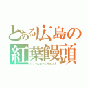 とある広島の紅葉饅頭（いっぺん食べてみんけえ）