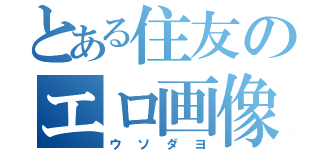 とある住友のエロ画像（ウソダヨ）