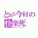 とある今村の快楽死（テクノブレイク）