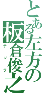 とある左方の板倉俊之（テッラ）