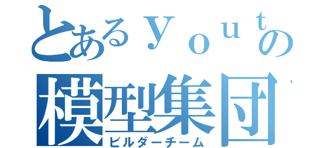 とあるｙｏｕｔｕｄｅの模型集団（ビルダーチーム）