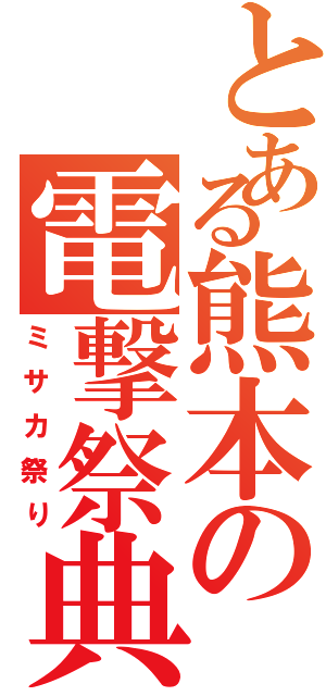 とある熊本の電撃祭典（ミサカ祭り）