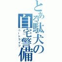 とある駄犬の自宅警備（ニートライフ）