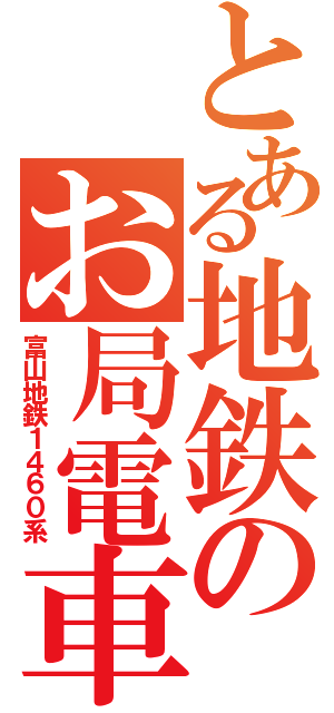 とある地鉄のお局電車（富山地鉄１４６０系）