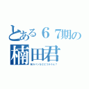 とある６７期の楠田君（制カバンなににつかうん？）