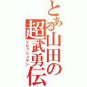 とある山田の超武勇伝（リセッシュマン）