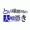 とある球磨川の大嘘憑き（オール・フィクション）