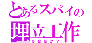 とあるスパイの埋立工作（歩合制か？）