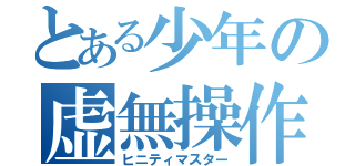 とある少年の虚無操作（ヒニティマスター）