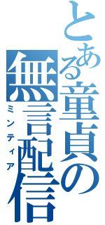 とある童貞の無言配信（ミンティア）