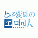 とある変態のエロ同人誌（ｗｗｗｗｗｗ）