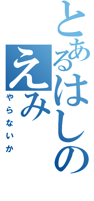 とあるはしのえみ（やらないか）