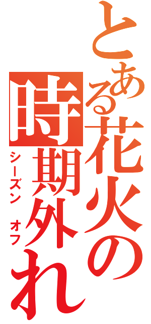 とある花火の時期外れ（シーズン　オフ）