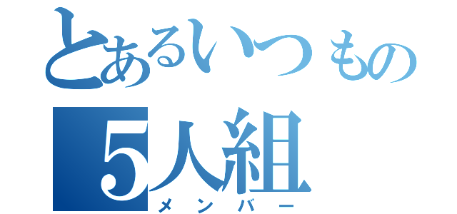 とあるいつもの５人組（メンバー）