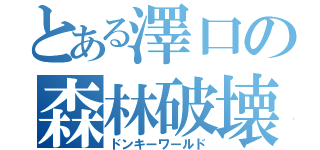 とある澤口の森林破壊（ドンキーワールド）