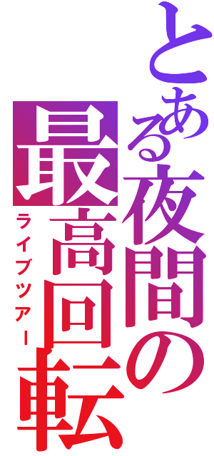 とある夜間の最高回転（ライブツアー）