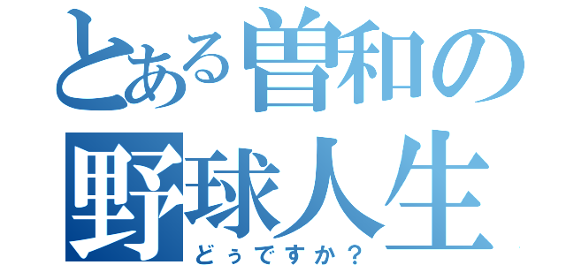 とある曽和の野球人生（どぅですか？）