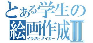 とある学生の絵画作成Ⅱ（イラストメイカー）