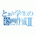 とある学生の絵画作成Ⅱ（イラストメイカー）