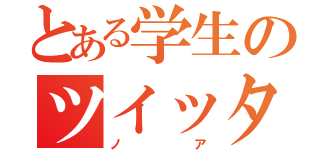 とある学生のツイッター（ノア）