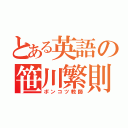 とある英語の笹川繁則（ポンコツ教師）