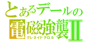 とあるデールの電磁強襲Ⅱ（グレネイドテロル）